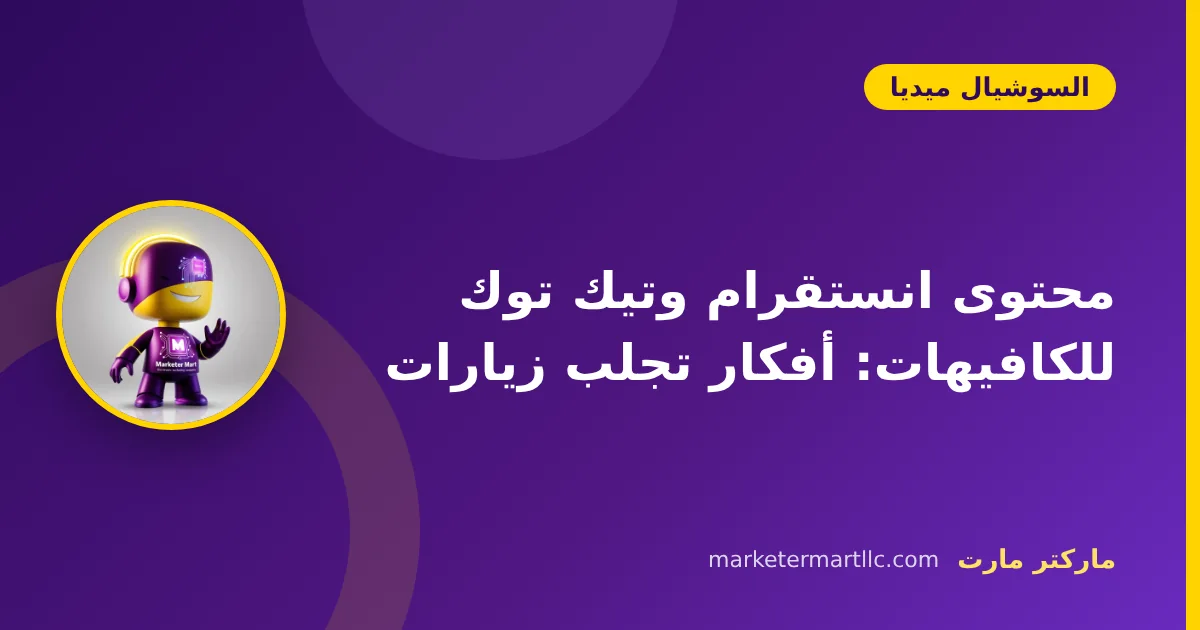 محتوى انستقرام وتيك توك للكافيهات: أفكار تجلب زيارات