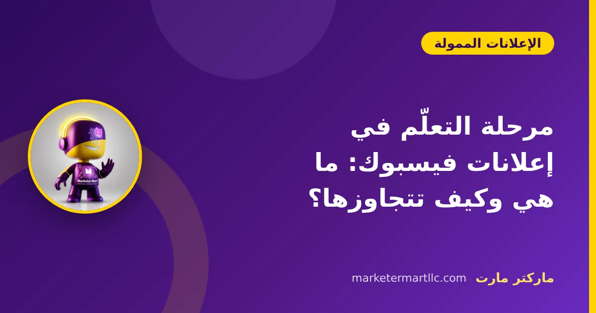 مرحلة التعلّم في إعلانات فيسبوك: ما هي وكيف تتجاوزها؟
