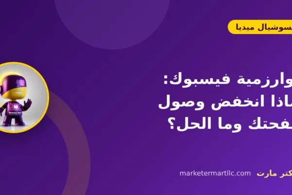 خوارزمية فيسبوك: لماذا انخفض وصول صفحتك وما الحل؟