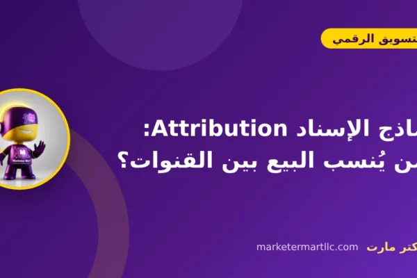 نماذج الإسناد Attribution: لمن يُنسب البيع بين القنوات؟ 13 نماذج الإسناد Attribution: لمن يُنسب البيع بين القنوات؟