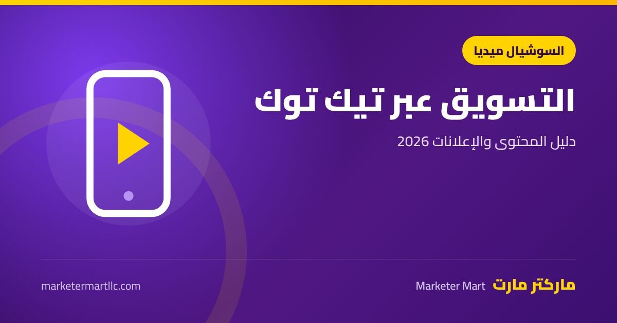 التسويق عن طريق التيك توك: دليل المحتوى والإعلانات 2026