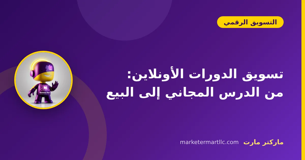 تسويق الدورات الأونلاين: من الدرس المجاني إلى البيع