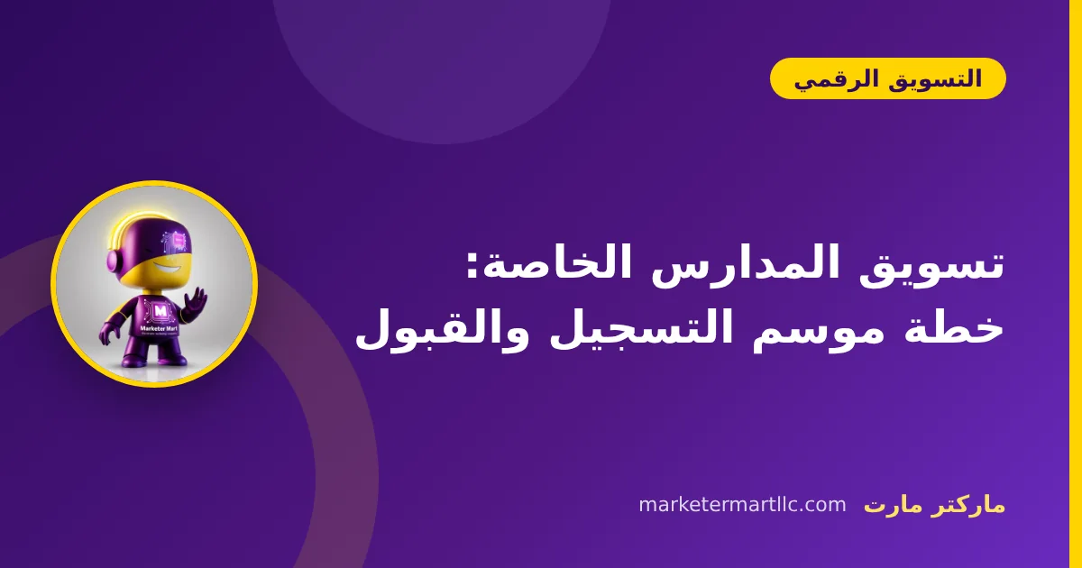 تسويق المدارس الخاصة: خطة موسم التسجيل والقبول