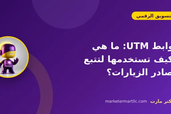روابط UTM: ما هي وكيف تستخدمها لتتبع مصادر الزيارات؟